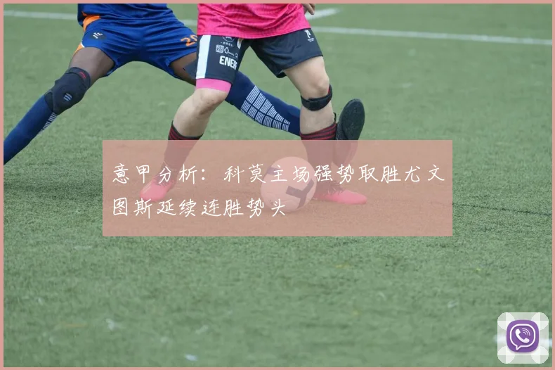 意甲分析：科莫主场强势取胜尤文图斯延续连胜势头